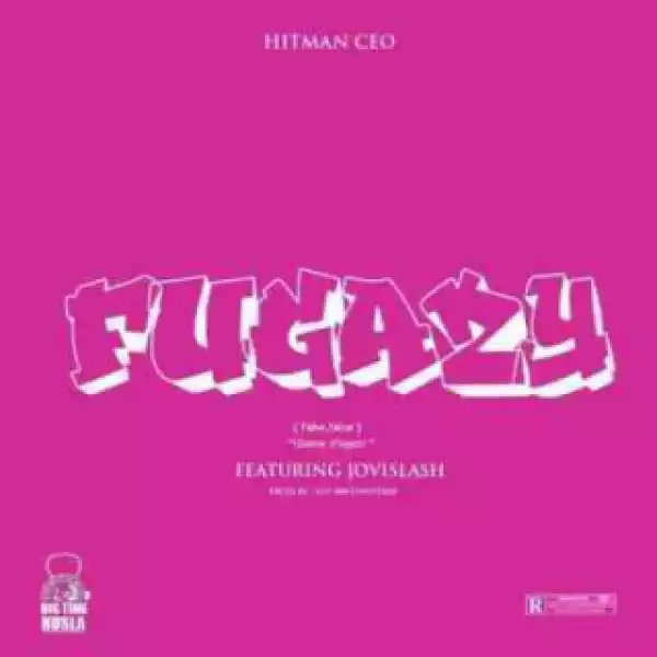 Hitman CEO - Fugazy Ft. Jovislash Fugazy